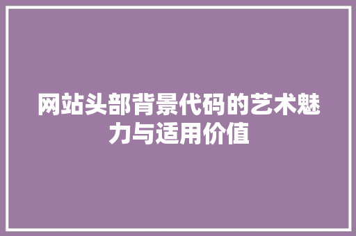 网站头部背景代码的艺术魅力与适用价值