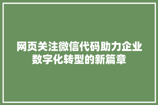 网页关注微信代码助力企业数字化转型的新篇章