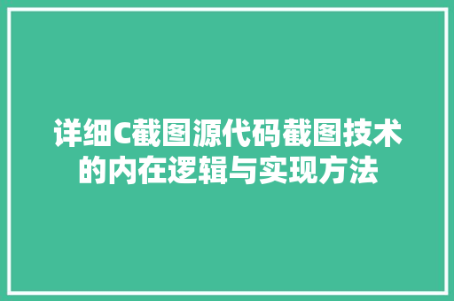 详细C截图源代码截图技术的内在逻辑与实现方法