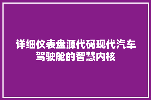 详细仪表盘源代码现代汽车驾驶舱的智慧内核
