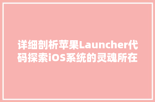 详细剖析苹果Launcher代码探索iOS系统的灵魂所在