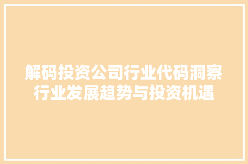解码投资公司行业代码洞察行业发展趋势与投资机遇
