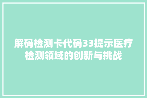 解码检测卡代码33提示医疗检测领域的创新与挑战