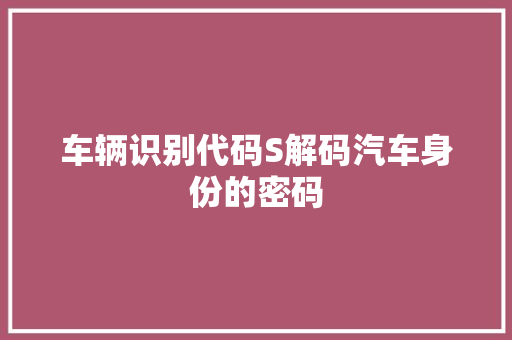 车辆识别代码S解码汽车身份的密码