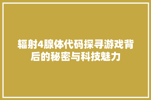 辐射4腺体代码探寻游戏背后的秘密与科技魅力