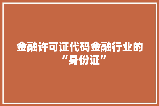 金融许可证代码金融行业的“身份证”