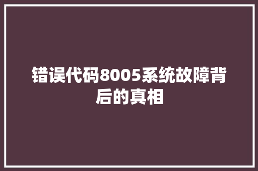 错误代码8005系统故障背后的真相