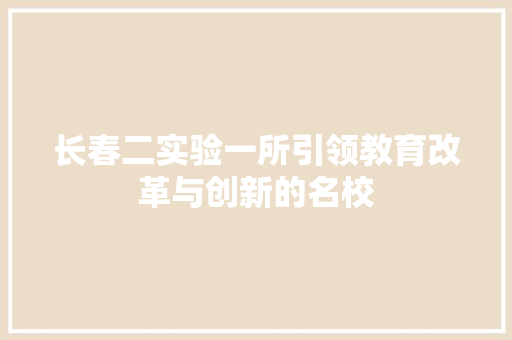 长春二实验一所引领教育改革与创新的名校
