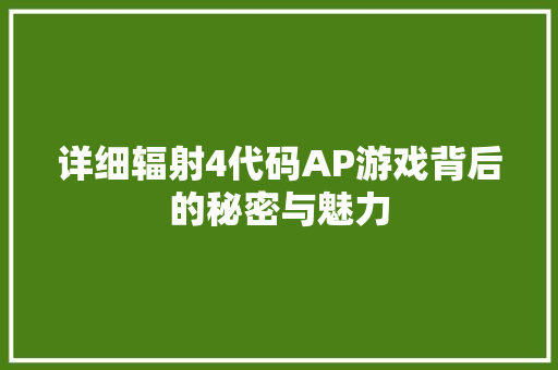 详细辐射4代码AP游戏背后的秘密与魅力