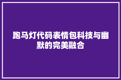 跑马灯代码表情包科技与幽默的完美融合