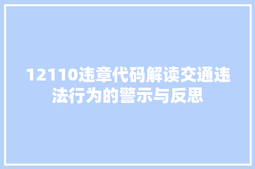 12110违章代码解读交通违法行为的警示与反思