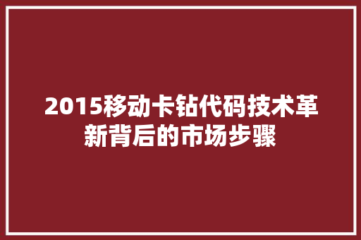 2015移动卡钻代码技术革新背后的市场步骤