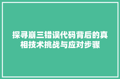探寻崩三错误代码背后的真相技术挑战与应对步骤