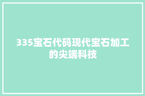 335宝石代码现代宝石加工的尖端科技