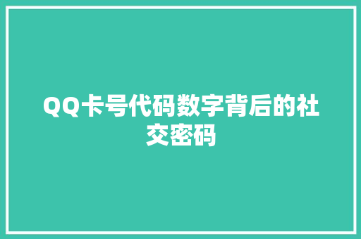 QQ卡号代码数字背后的社交密码