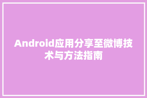 Android应用分享至微博技术与方法指南