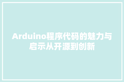 Arduino程序代码的魅力与启示从开源到创新