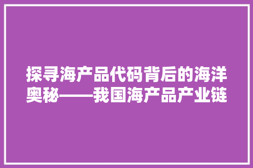 探寻海产品代码背后的海洋奥秘——我国海产品产业链