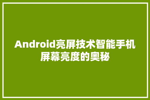 Android亮屏技术智能手机屏幕亮度的奥秘