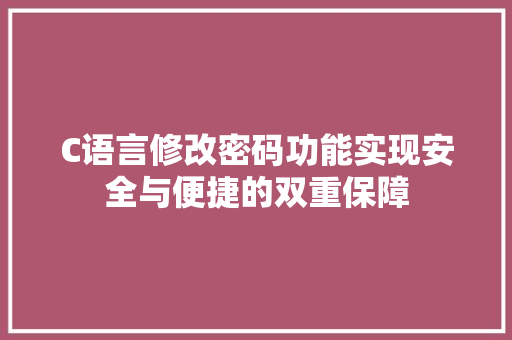 C语言修改密码功能实现安全与便捷的双重保障