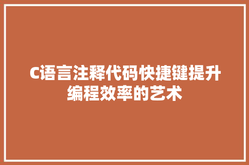C语言注释代码快捷键提升编程效率的艺术