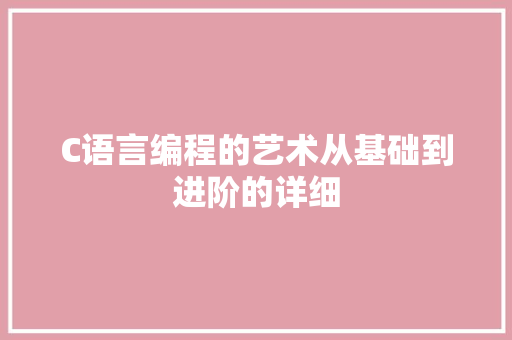 C语言编程的艺术从基础到进阶的详细