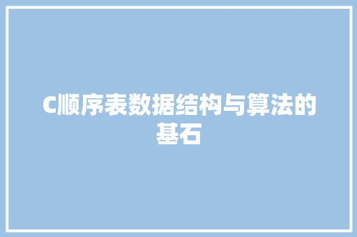C顺序表数据结构与算法的基石