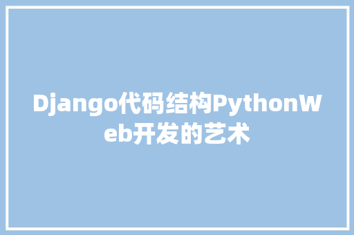 Django代码结构PythonWeb开发的艺术