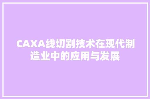 CAXA线切割技术在现代制造业中的应用与发展