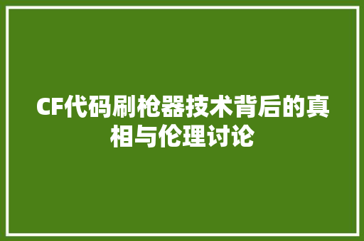 CF代码刷枪器技术背后的真相与伦理讨论