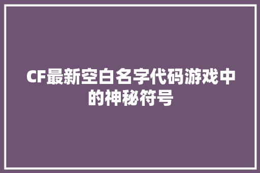 CF最新空白名字代码游戏中的神秘符号