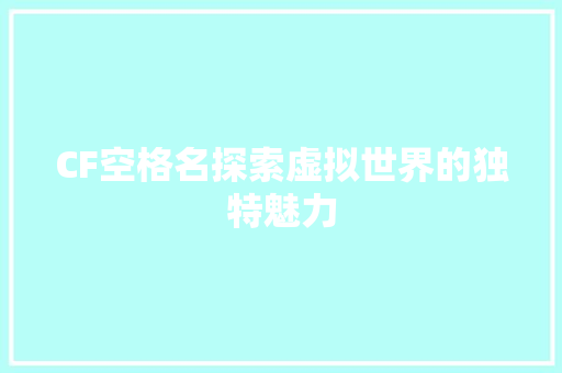 CF空格名探索虚拟世界的独特魅力