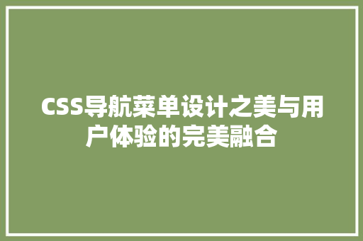 CSS导航菜单设计之美与用户体验的完美融合