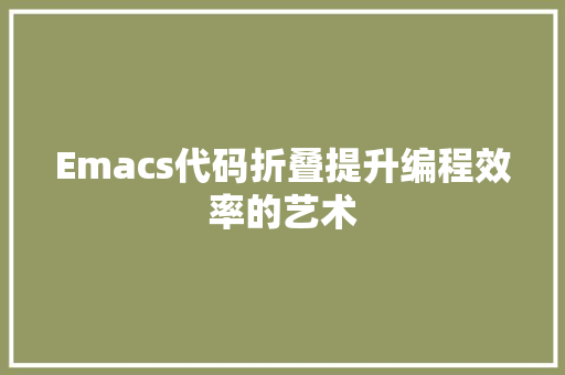 Emacs代码折叠提升编程效率的艺术