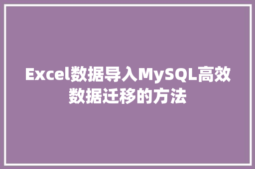 Excel数据导入MySQL高效数据迁移的方法