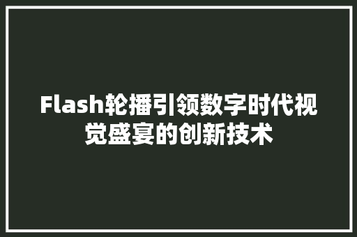 Flash轮播引领数字时代视觉盛宴的创新技术