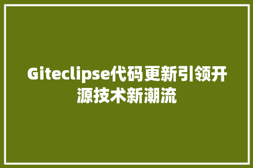 Giteclipse代码更新引领开源技术新潮流