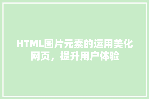 HTML图片元素的运用美化网页，提升用户体验