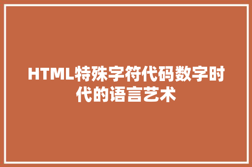 HTML特殊字符代码数字时代的语言艺术  第1张
