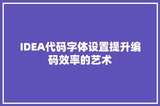 IDEA代码字体设置提升编码效率的艺术