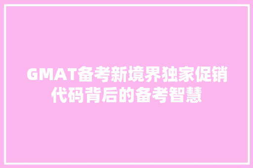 GMAT备考新境界独家促销代码背后的备考智慧