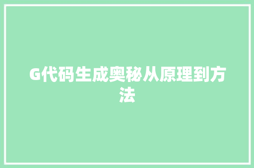 G代码生成奥秘从原理到方法