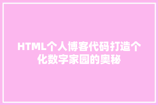 HTML个人博客代码打造个化数字家园的奥秘
