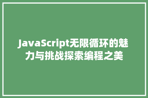 JavaScript无限循环的魅力与挑战探索编程之美