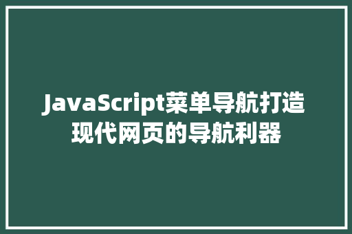 JavaScript菜单导航打造现代网页的导航利器