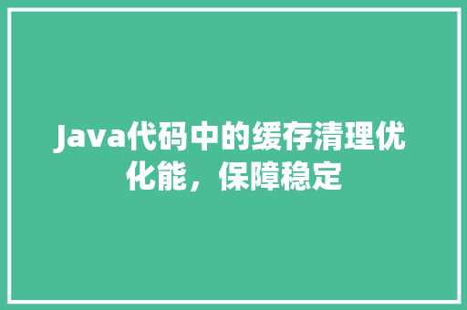 Java代码中的缓存清理优化能，保障稳定