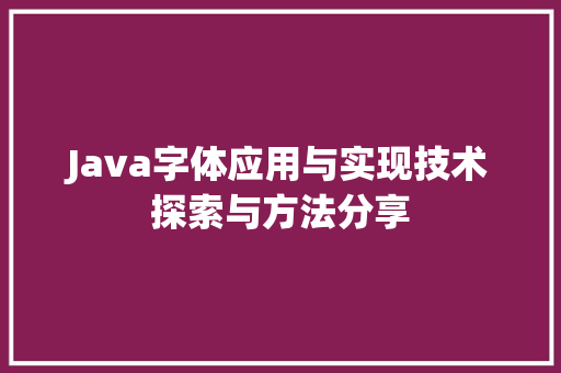 Java字体应用与实现技术探索与方法分享