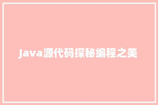 Java源代码探秘编程之美