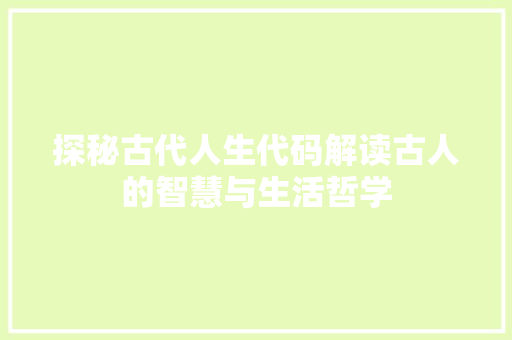 探秘古代人生代码解读古人的智慧与生活哲学