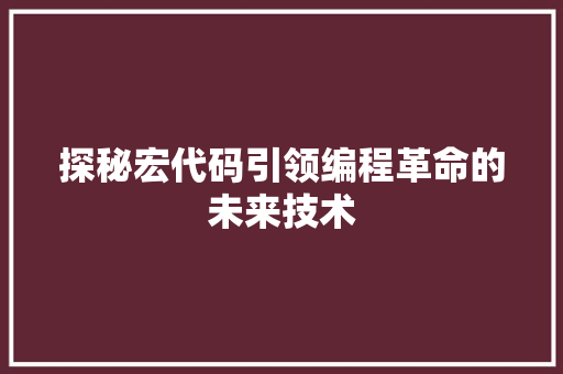 探秘宏代码引领编程革命的未来技术